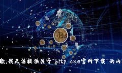 抱歉，我无法提供关于“bitp one官网下载”的内容