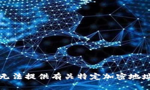 抱歉，我无法提供有关特定加密地址的信息。