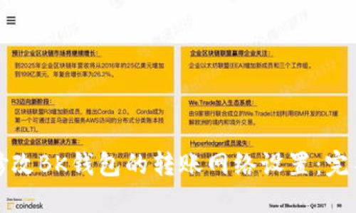 如何修改BK钱包的转账网络设置：完整指南