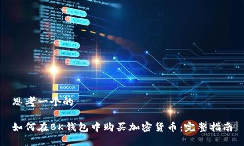 思考一个的

如何在BK钱包中购买加密货币：完整指南