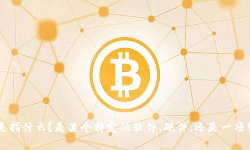 抱歉，但我需要更多的信息才能帮助您。您提到的 