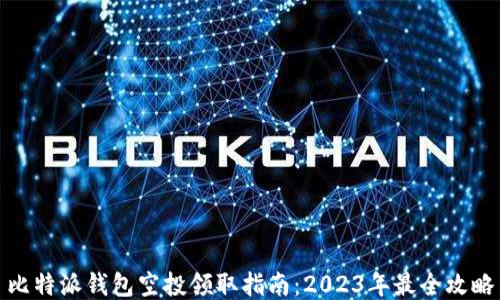 
比特派钱包空投领取指南：2023年最全攻略