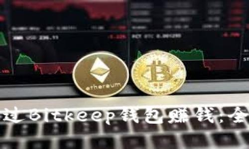 如何通过Bitkeep钱包赚钱：全面指南