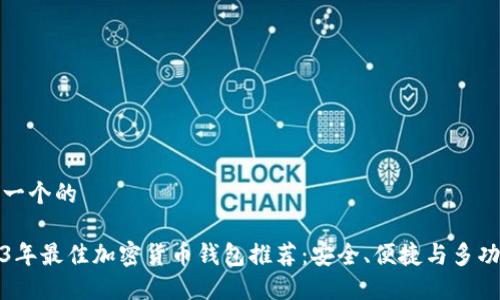 思考一个的 

2023年最佳加密货币钱包推荐：安全、便捷与多功能性