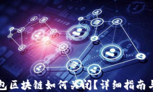 
支付宝钱包区块链如何关闭？详细指南与解决方案