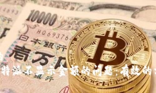 思考一个的  
如何解决B特派不显示金额的问题：有效的方法与技巧