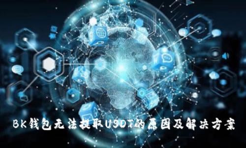 BK钱包无法提取USDT的原因及解决方案