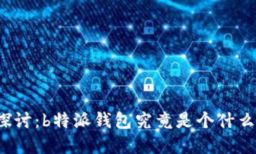 深入探讨：b特派钱包究竟是个什么背景？