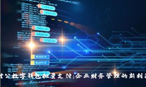 对公数字钱包批量支付：企业财务管理的新利器