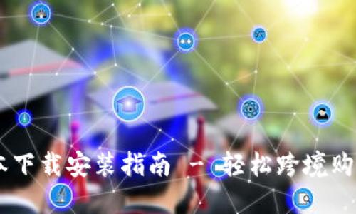 B特派APP最新版本下载安装指南 - 轻松跨境购物与高效物流服务