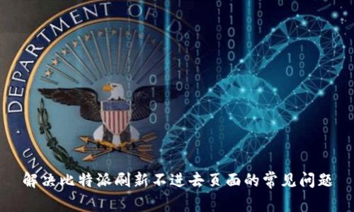 解决比特派刷新不进去页面的常见问题
