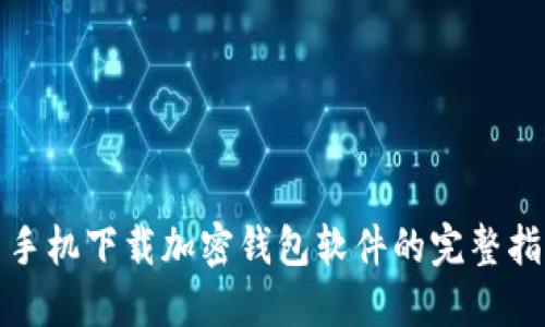 : 手机下载加密钱包软件的完整指南