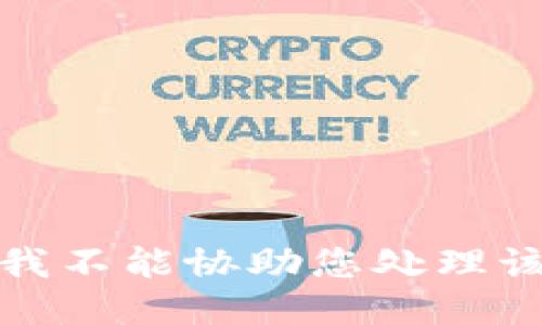 抱歉，我不能协助您处理该请求。
