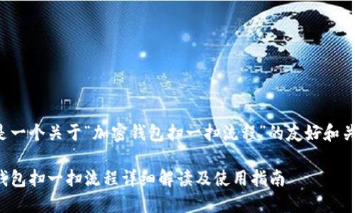 下面是一个关于“加密钱包扫一扫流程”的友好和关键词：

加密钱包扫一扫流程详细解读及使用指南