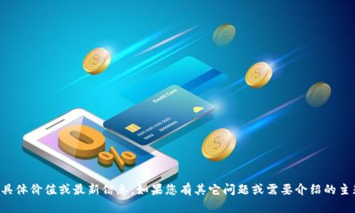 抱歉，我无法提供关于“b特派”的具体价值或最新信息。如果您有其它问题或需要介绍的主题，请告诉我，我将很乐意帮助您！
