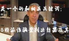 以下是一个的和相关关键词：解析B特派诈骗案判