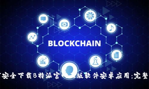 如何安全下载B特派官网正版软件安卓应用：完整指南