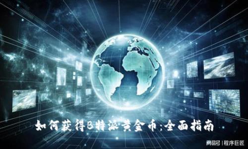 如何获得B特派黄金币：全面指南
