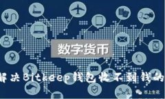 如何解决Bitkeep钱包收不到钱的问题？