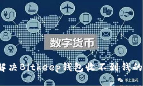 如何解决Bitkeep钱包收不到钱的问题？