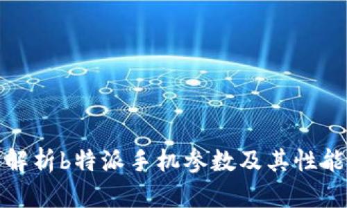 全面解析b特派手机参数及其性能评测