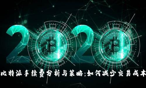 比特派手续费分析与策略：如何减少交易成本