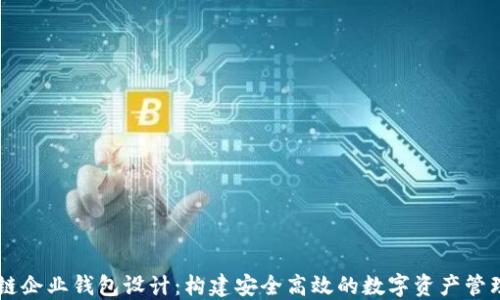 
区块链企业钱包设计：构建安全高效的数字资产管理平台