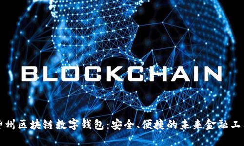 神州区块链数字钱包：安全、便捷的未来金融工具