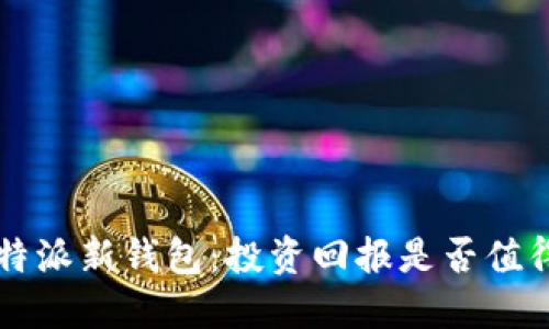 揭秘B特派新钱包：投资回报是否值得信赖？