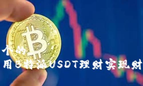 思考一个的  
如何利用B特派USDT理财实现财富增值