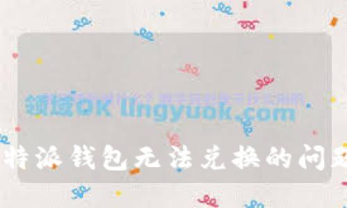 如何解决B特派钱包无法兑换的问题：全面指南