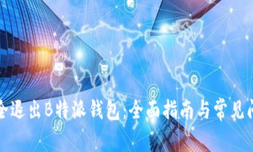 如何安全退出B特派钱包：全面指南与常见问题解答