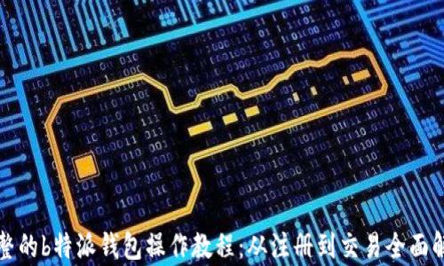
完整的b特派钱包操作教程：从注册到交易全面解析