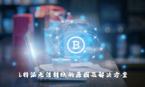 b特派无法转账的原因及解决方案