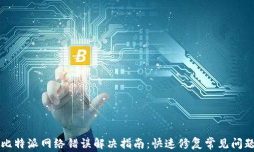 
比特派网络错误解决指南：快速修复常见问题