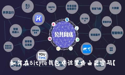 如何在Bitpie钱包中设置路由器密码？