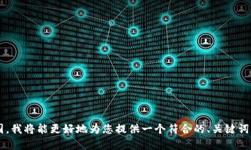 在您的请求中，您提到的内容似乎不太完整。如果您能提供更具体的主题或内容范围，我将能更好地为您提供一个符合的、关键词、详细的介绍以及相关问题的回答。请您进一步说明您希望探讨的内容或主题，谢谢！