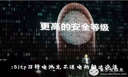 :Bitp刀锋电池充不进电的解决办法