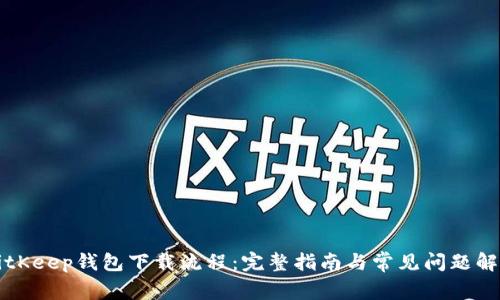 BitKeep钱包下载流程：完整指南与常见问题解答