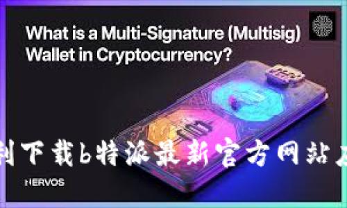 如何顺利下载b特派最新官方网站应用程序