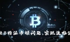 如何解决B特派卡顿问题，实现流畅使用体验
