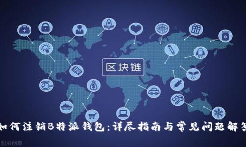 如何注销B特派钱包：详尽指南与常见问题解答