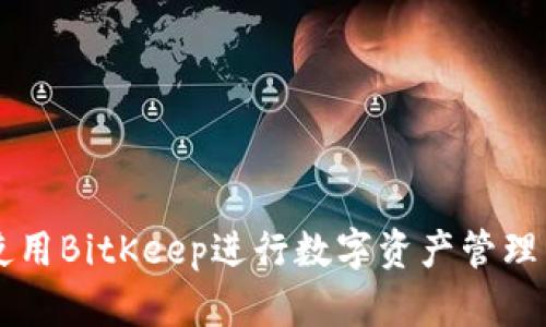 如何使用BitKeep进行数字资产管理与交易