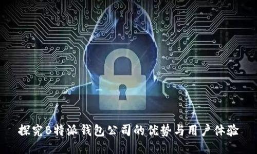 探究B特派钱包公司的优势与用户体验