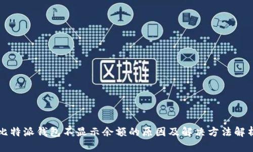 比特派钱包不显示余额的原因及解决方法解析