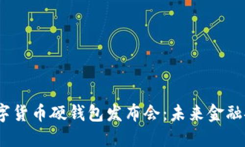 2023年度数字货币硬钱包发布会：未来金融安全的新选择