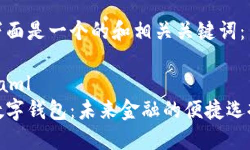 下面是一个的和相关关键词：

yaml
数字钱包：未来金融的便捷选择