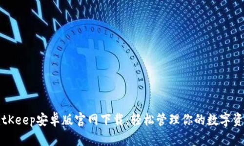BitKeep安卓版官网下载：轻松管理你的数字资产