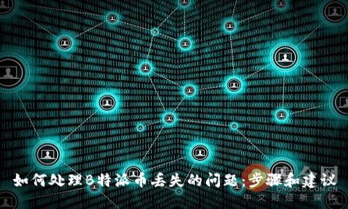 如何处理B特派币丢失的问题：步骤和建议