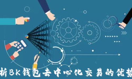 
深入解析BK钱包去中心化交易的优势与前景